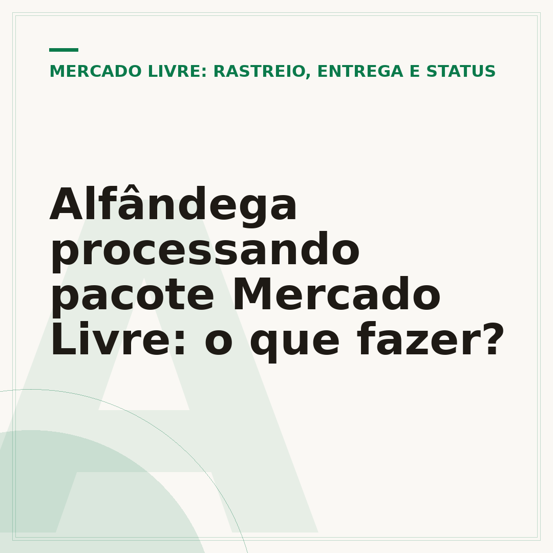 Alfândega processando pacote Mercado Livre: o que fazer?